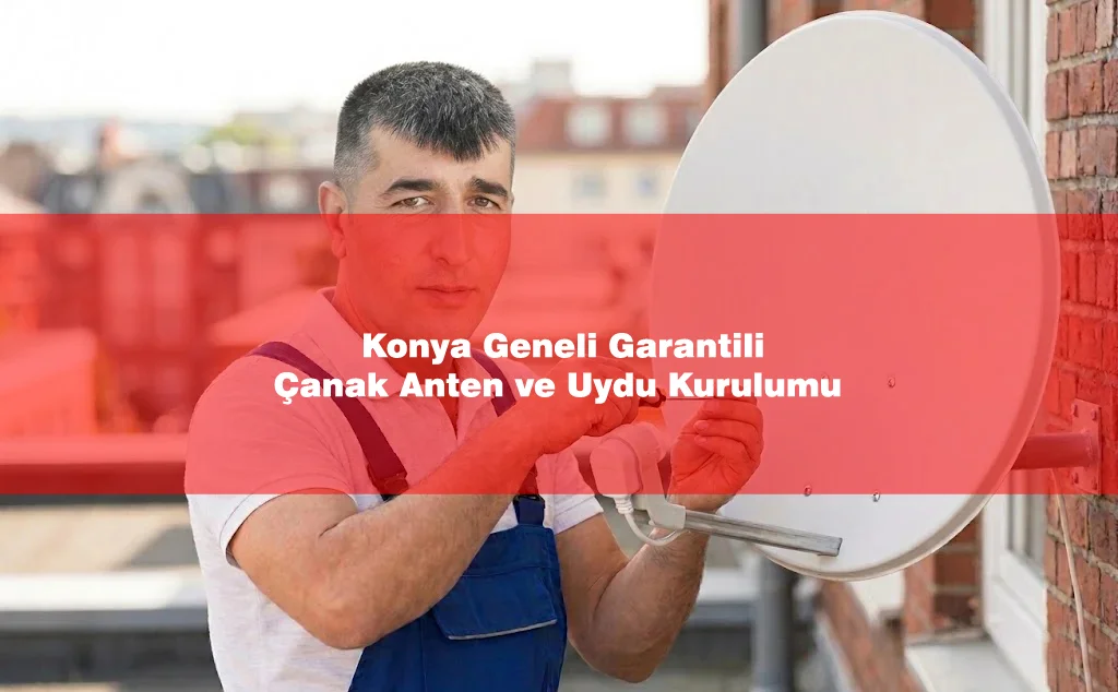 Konya Geneli Garantili Çanak Anten ve Uydu Kurulumu