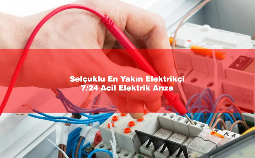 Selçuklu En Yakın Elektrikçi - Acil Elektrik Arıza