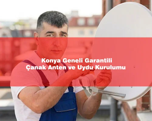 Konya Geneli Garantili Çanak Anten ve Uydu Kurulumu