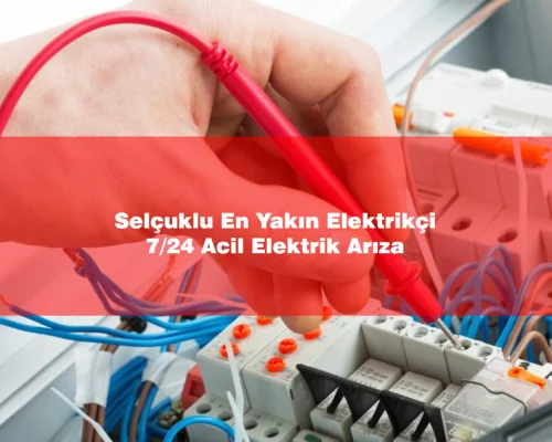 Selçuklu En Yakın Elektrikçi - Acil Elektrik Arıza